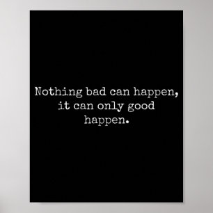 Nothing Bad Can Happen It Can Only Good Happen Quo Poster