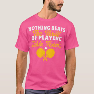 Nothing Beats The Thrill Of Playing Table Tennis T-Shirt