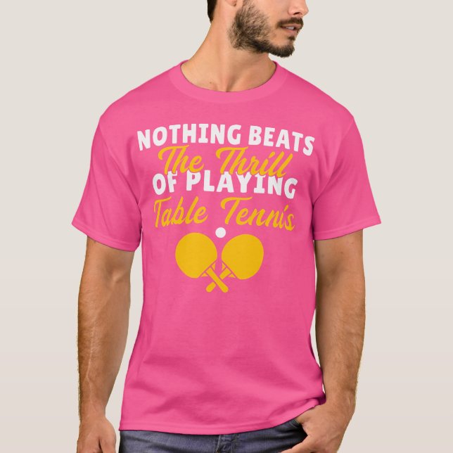 Nothing Beats The Thrill Of Playing Table Tennis T-Shirt (Front)
