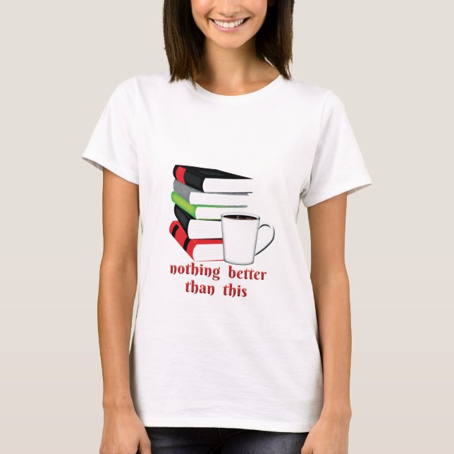 Nothing Better Than This Book Coffee T-Shirt (Front)