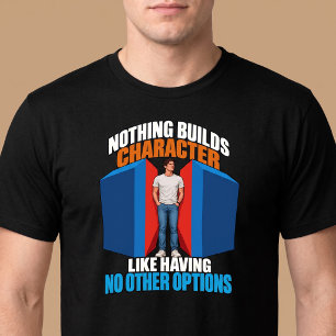 Nothing Builds Character Funny T-Shirt