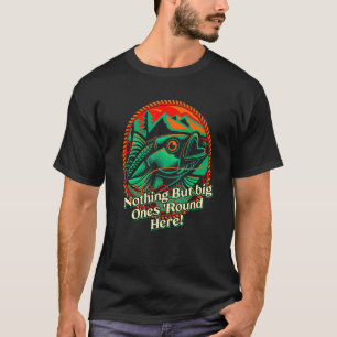 Nothing But big Ones Here Fishing Lakes Fisherman T-Shirt