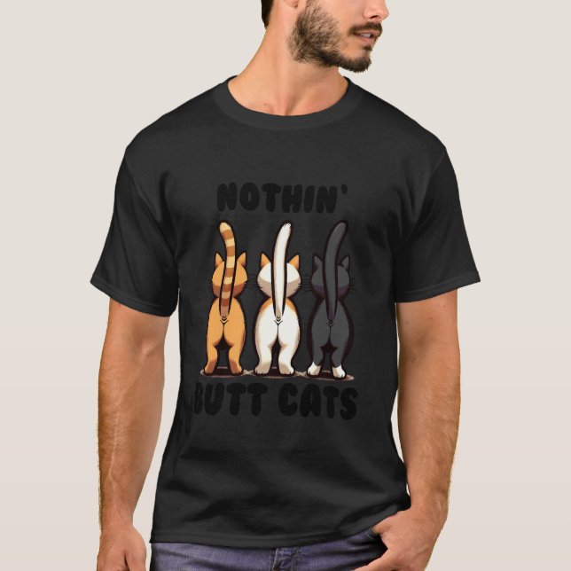 Nothing Butt Cats Funny Cat T-Shirt (Front)