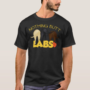 Nothing Butt Labs! For Those Who Love Labrador Ret T-Shirt