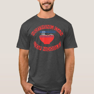 NOTHING CAN STOP NOODLES noodles chopsticks bowl T-Shirt