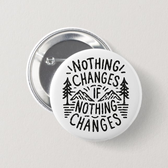 Nothing changes if nothing changes 6 cm round badge (Front & Back)