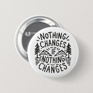 Nothing changes if nothing changes 6 cm round badge