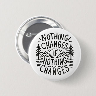 Nothing changes if nothing changes 6 cm round badge