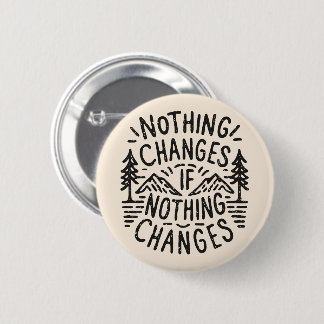 Nothing changes if nothing changes 6 cm round badge