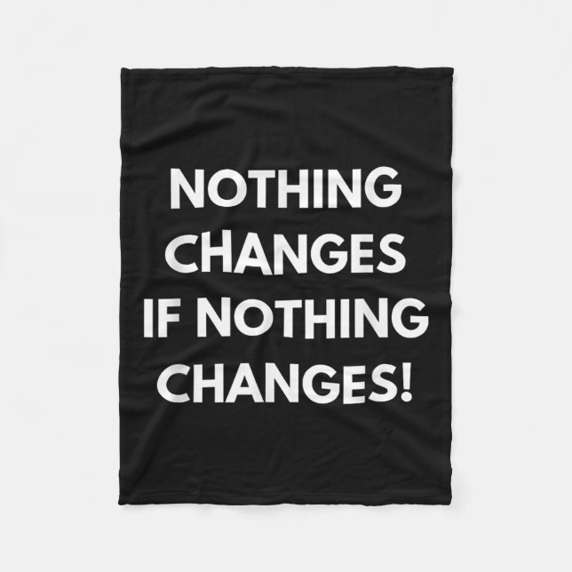 Nothing Changes If Nothing Changes Humor Design Mo Fleece Blanket (Front)