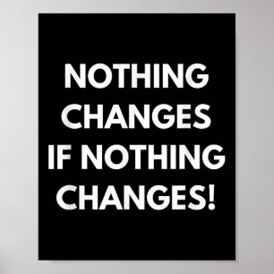 Nothing Changes If Nothing Changes Humor Design Mo Poster