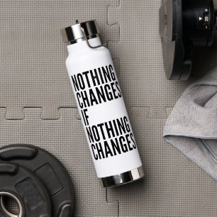 'Nothing Changes If Nothing Changes' Motivational Water Bottle