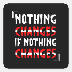 Nothing changes if nothing changes square sticker