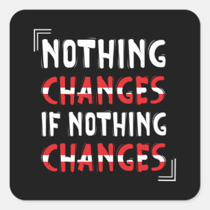 Nothing changes if nothing changes square sticker