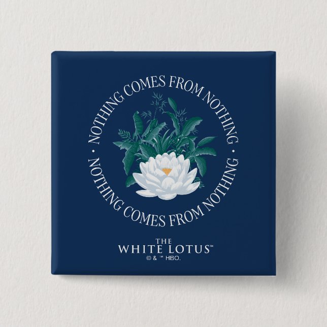Nothing Comes From Nothing - The White Lotus 15 Cm Square Badge (Front)