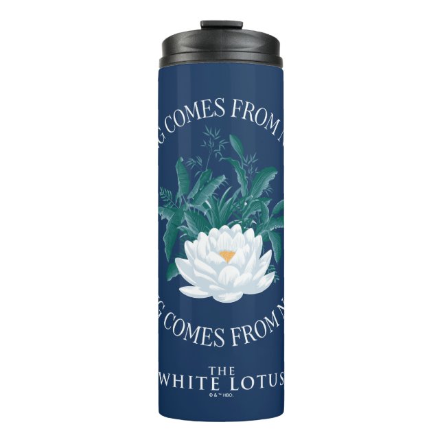 Nothing Comes From Nothing - The White Lotus Thermal Tumbler (Front)