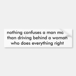 nothing confuses a man more than driving behind... bumper sticker