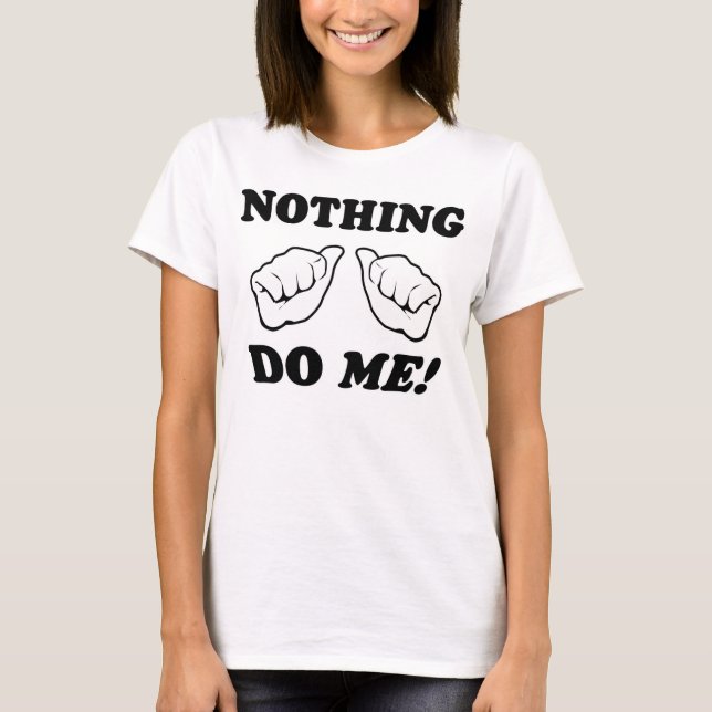 Nothing do me! T-Shirt (Front)
