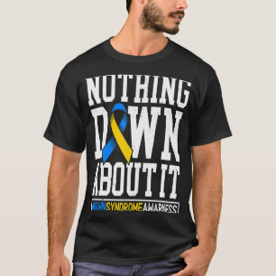 Nothing Down About It Trisonomy 21 Down Syndrome A T-Shirt