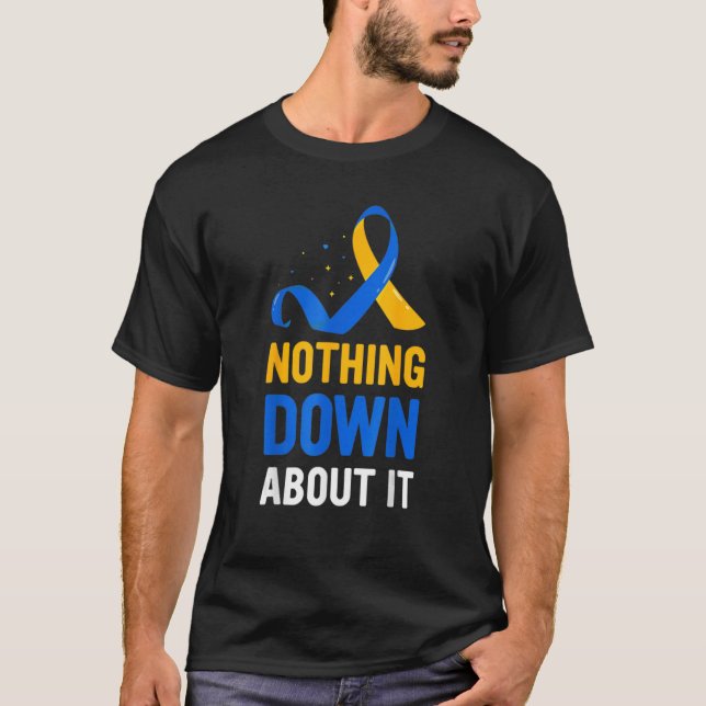 Nothing Down About It World Down Syndrome Awarenes T-Shirt (Front)