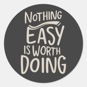 Nothing Easy Is Worth Doing Inspirational Quote Classic Round Sticker