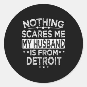 Nothing Es Me My Husband Is From Detroit  Classic Round Sticker