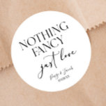 Nothing Fancy Just Love Minimalist Casual Wedding Classic Round Sticker<br><div class="desc">These are Nothing Fancy Just Love Minimalist Casual Wedding Party Favour Stickers!</div>