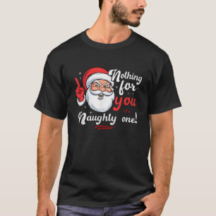Nothing For You Naughty One Funny Xmas Santa Quote T-Shirt