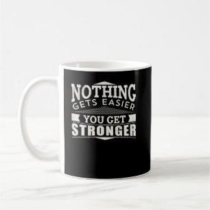 Nothing Gets Easier You Just Get Stronger Coffee Mug