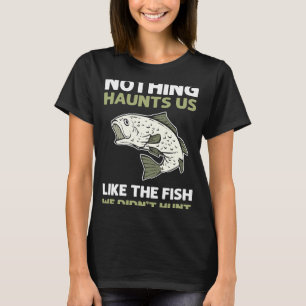 Nothing Haunts Us Like The Fish We Didn't Hunt Bow T-Shirt