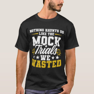Nothing Haunts Us Like The Mock Trials We Wasted L T-Shirt
