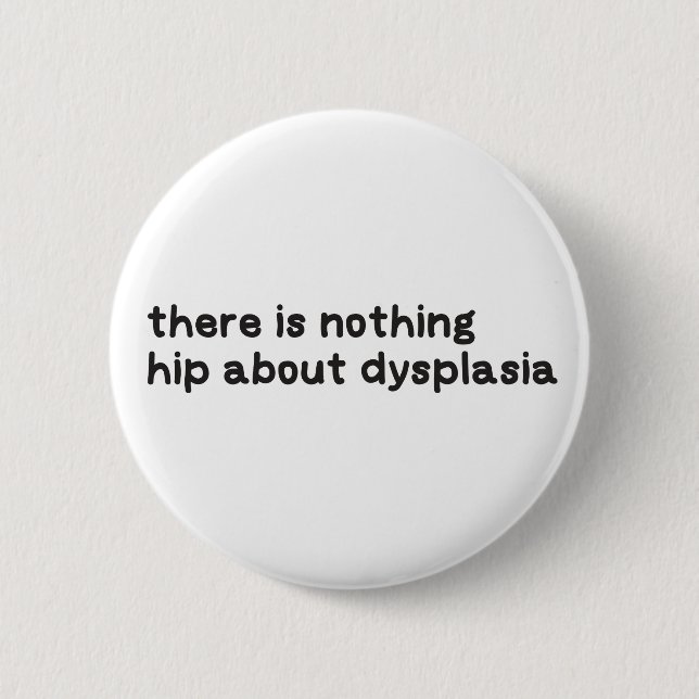 Nothing hip about dysplasia awareness 6 cm round badge (Front)