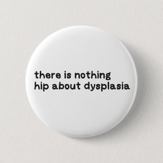 Nothing hip about dysplasia awareness 6 cm round badge