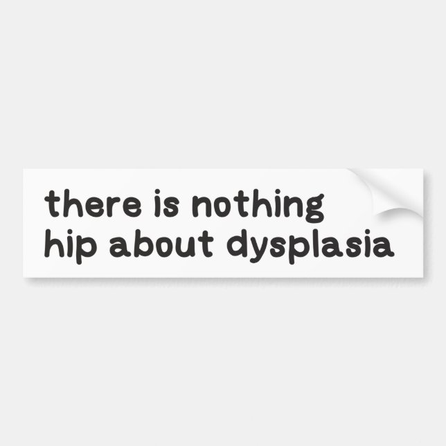 Nothing hip about dysplasia awareness bumper sticker (Front)