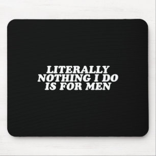 Nothing I Do Is For Men - Funny Feminist Gift Mouse Mat