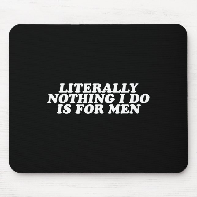 Nothing I Do Is For Men - Funny Feminist Gift  Mouse Mat (Front)