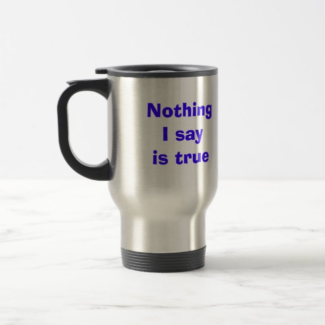 Nothing I say   is true Travel Mug (Left)