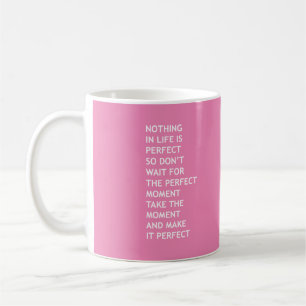 Nothing in life is perfect so don't wait for perfe coffee mug
