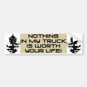 Nothing In My Truck Is Worth Your Life! Bumper Sticker