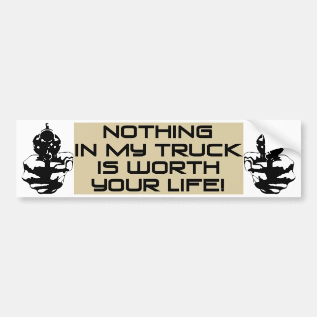 Nothing In My Truck Is Worth Your Life! Bumper Sticker (Front)