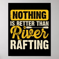 Nothing Is Better Than River Rafting Raft Boating