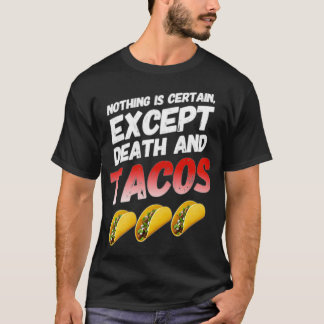 Nothing is certain except death and Tacos funny Ta T-Shirt