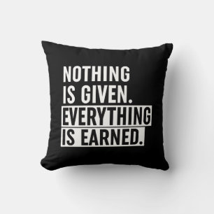 Nothing Is Given Everything Is Earned Cushion