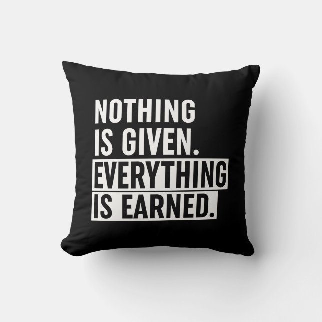 Nothing Is Given Everything Is Earned Cushion (Front)