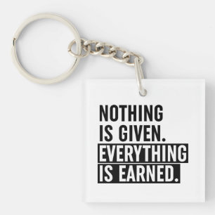 Nothing Is Given Everything Is Earned Key Ring