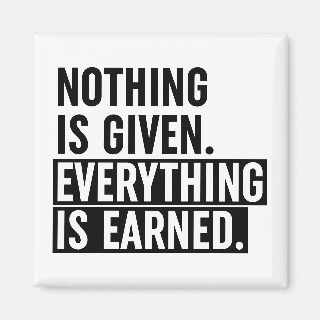 Nothing Is Given Everything Is Earned Magnet (Front)