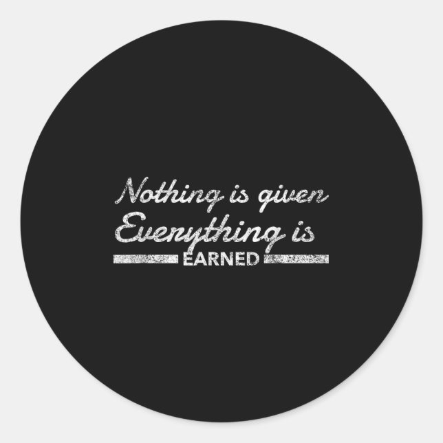 Nothing Is Given Everything Is Earned Motivational Classic Round Sticker (Front)