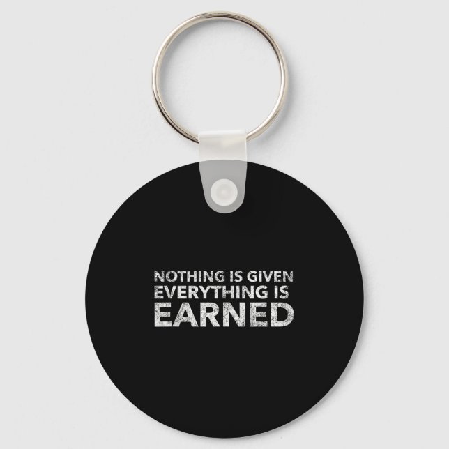 Nothing Is Given Everything Is Earned Motivational Key Ring (Front)