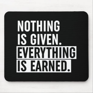 Nothing Is Given Everything Is Earned Mouse Mat