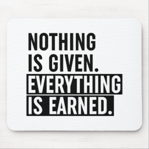Nothing Is Given Everything Is Earned Mouse Mat